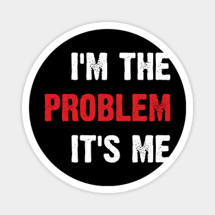 I'm The Problem It's Me v3 Magnet